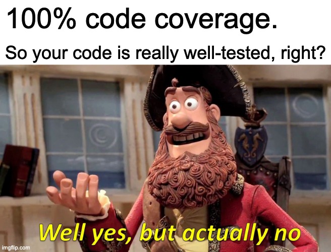 Meme: image of Pirate Captain saying "your code is really well tested"